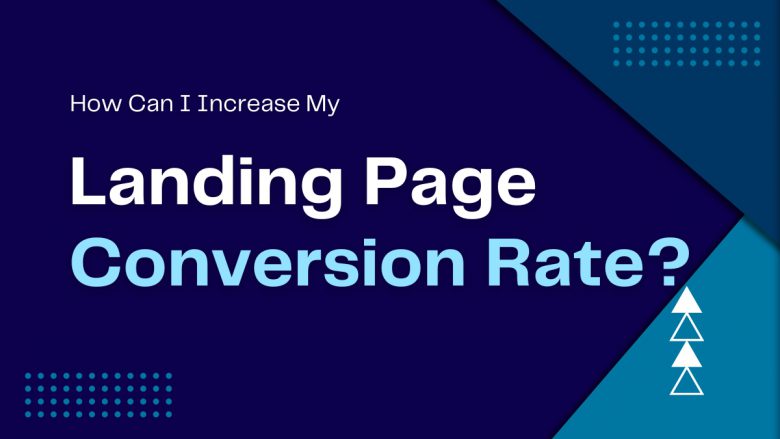 How Can I Increase My Landing Page Conversion Rate?