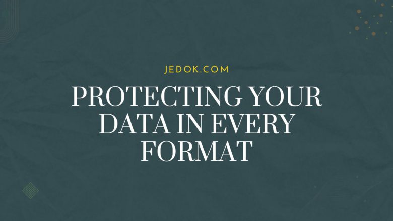 Protecting Your Data in Every Format