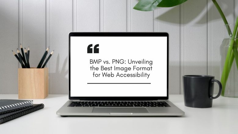 BMP vs. PNG: Unveiling the Best Image Format for Web Accessibility