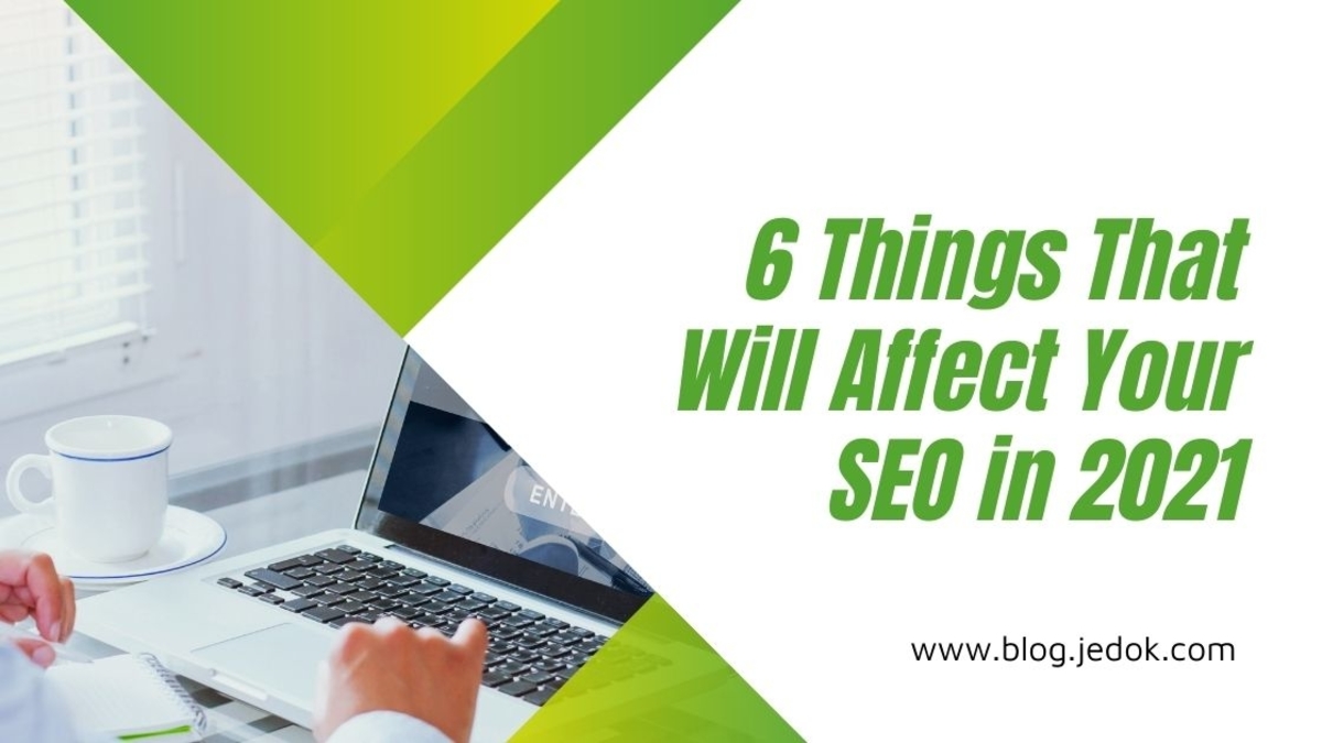 6 Things That Will Affect Your SEO in 2021
