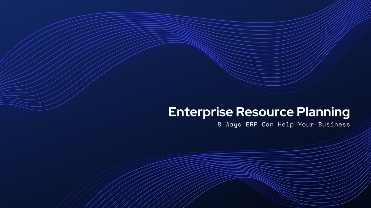 8 Ways Enterprise Resource Planning (ERP) Can Help Your Business