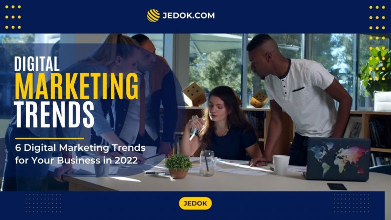 6 Digital Marketing Trends for Your Business in 2022