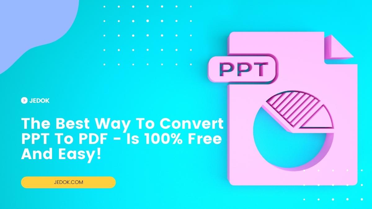 The Best Way To Convert PPT To PDF - Is 100% Free And Easy!