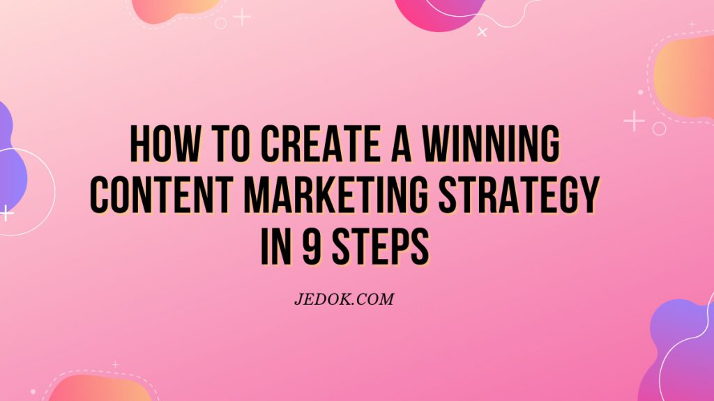 How To Create A Winning Content Marketing Strategy In 9 Steps - JBlog.
