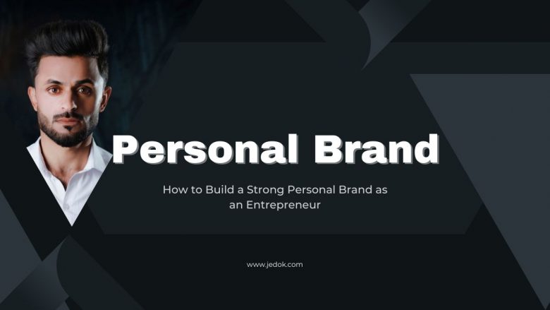 How to Build a Strong Personal Brand as an Entrepreneur
