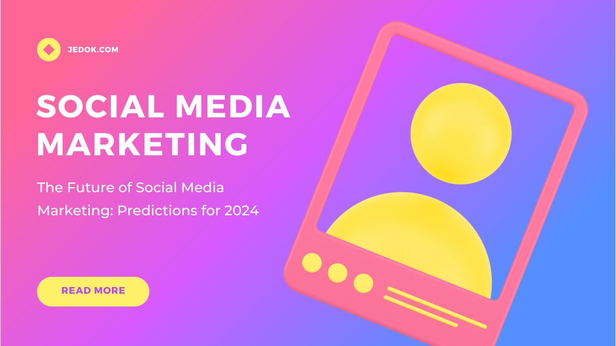 The Future Of Social Media Marketing Predictions For 2024 