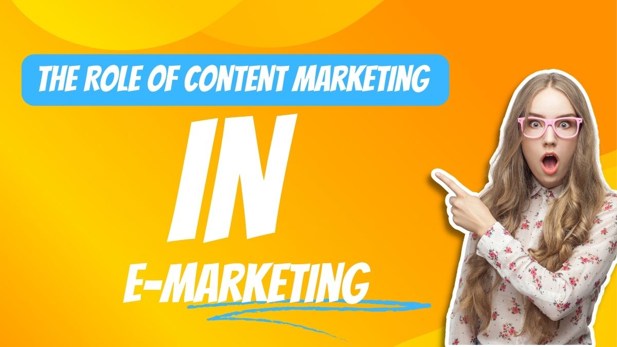 The Role of Content Marketing in E-Marketing