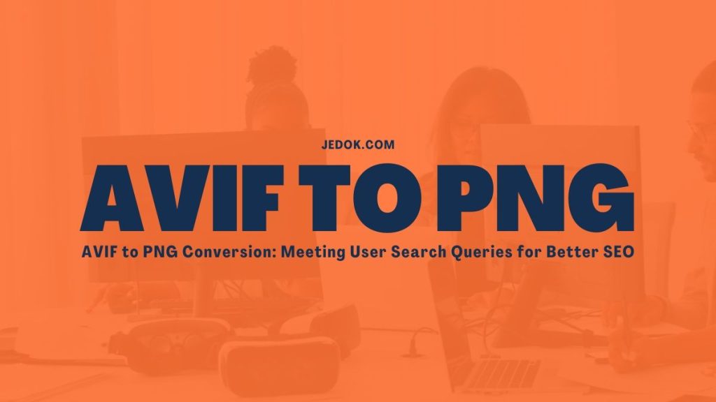 AVIF to PNG Conversion: Meeting User Search Queries for Better SEO - JBlog.