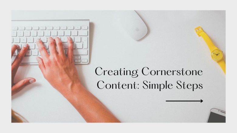 Creating Cornerstone Content: Simple Steps