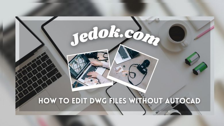 How to Edit DWG Files Without AutoCAD