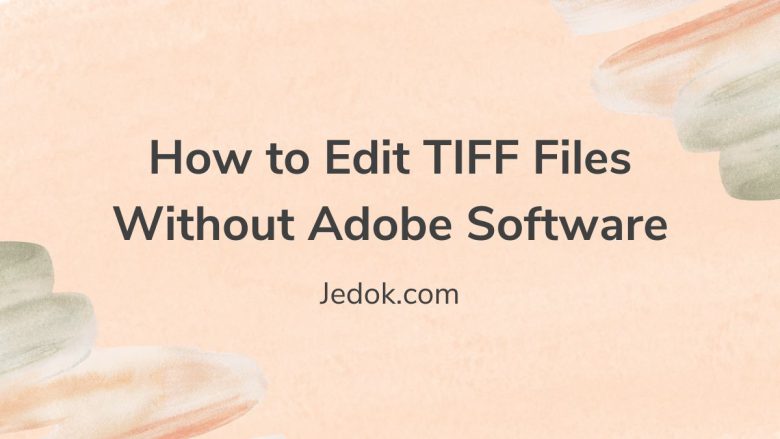 How to Edit TIFF Files Without Adobe Software