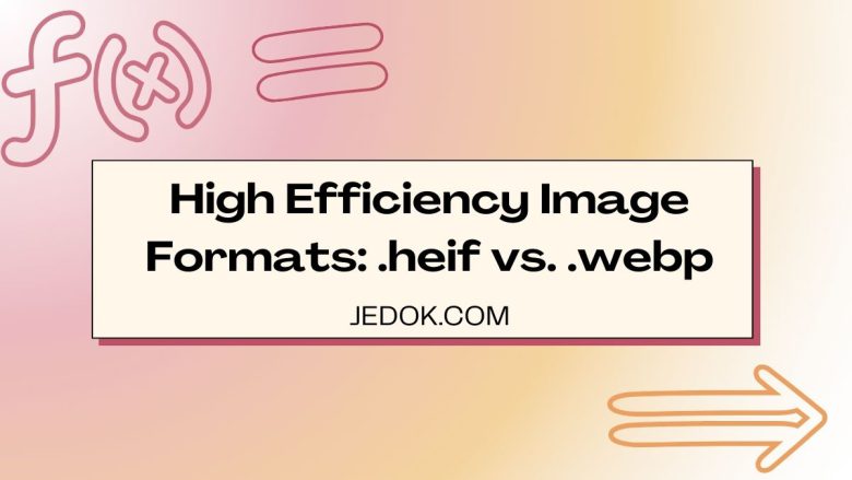 High Efficiency Image Formats: .heif vs. .webp