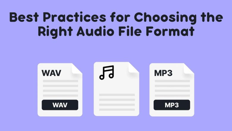 Best Practices for Choosing the Right Audio File Format