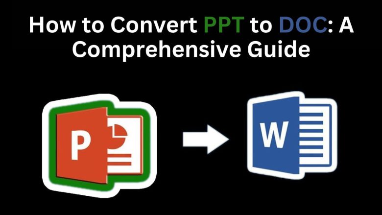 How to Convert PPT to DOC: A Comprehensive Guide