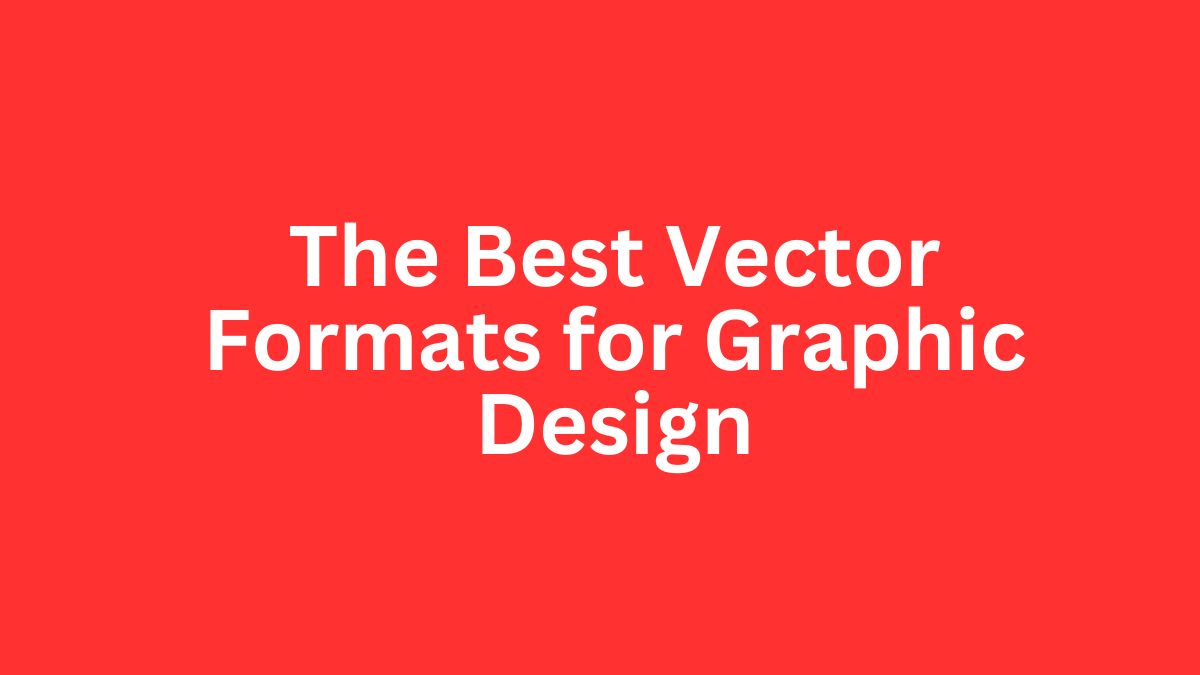 The Best Vector Formats for Graphic Design