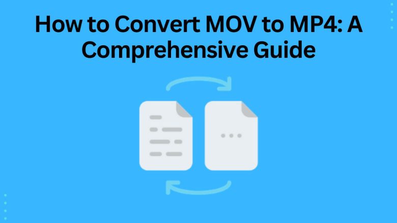 How to Convert MOV to MP4: A Comprehensive Guide