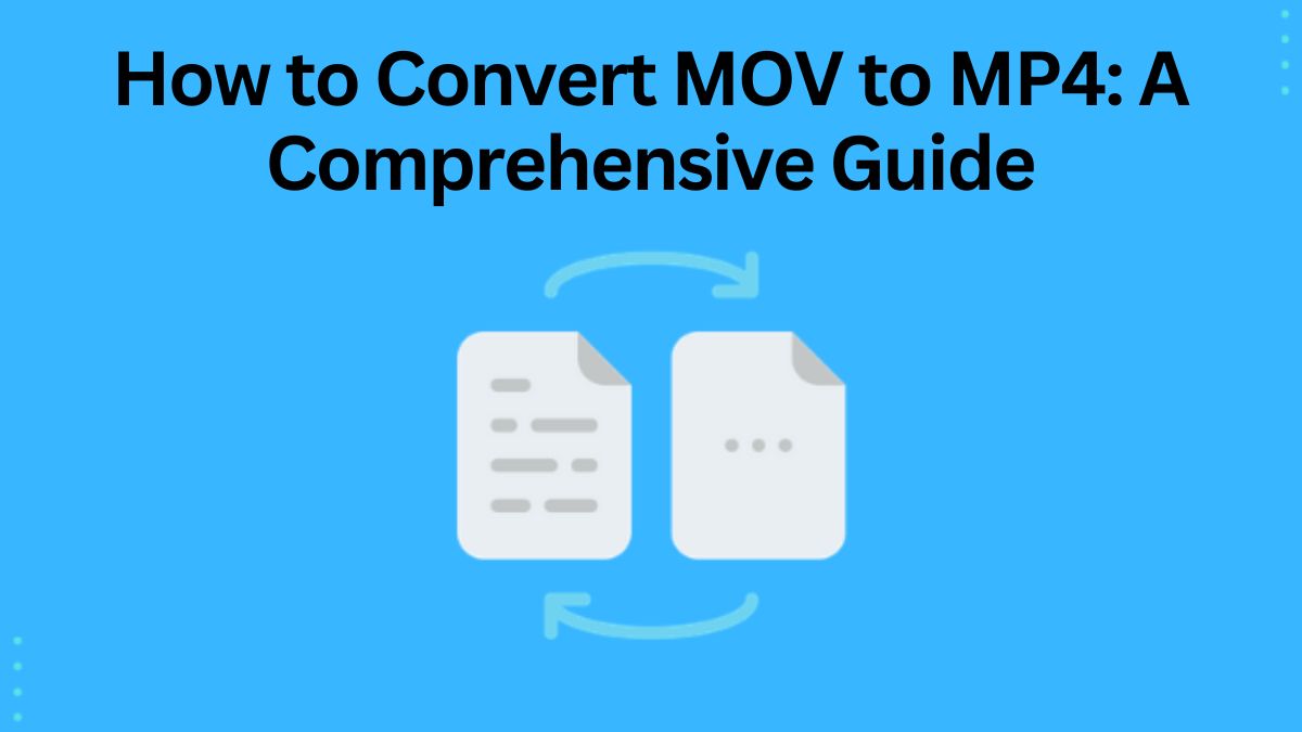 How to Convert MOV to MP4: A Comprehensive Guide