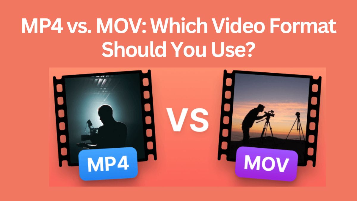 MP4 vs. MOV: Which Video Format Should You Use?