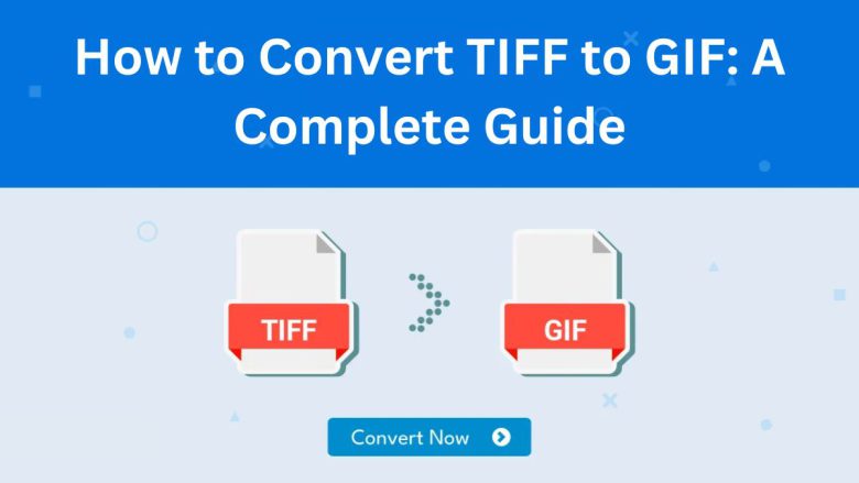 How to Convert TIFF to GIF: A Complete Guide