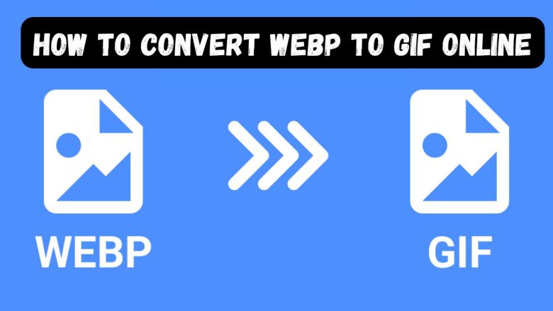 How to Convert WEBP to GIF Online