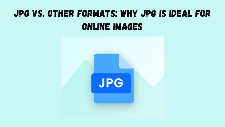 JPG vs. Other Formats: Why JPG is Ideal for Online Images