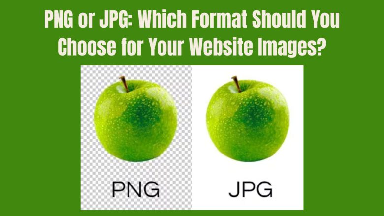 PNG or JPG: Which Format Should You Choose for Your Website Images?