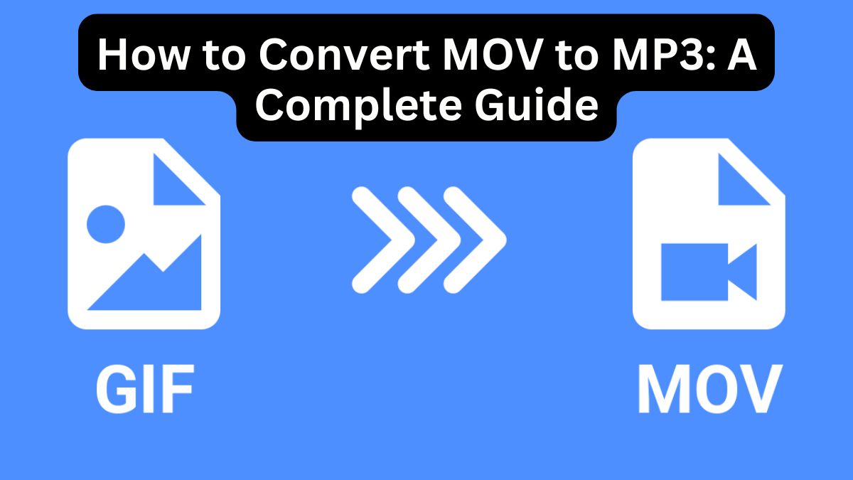 How to Convert GIF to MOV: A Complete Guide