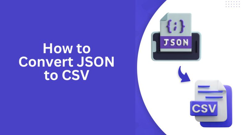 How to Convert JSON to CSV: A Complete Guide